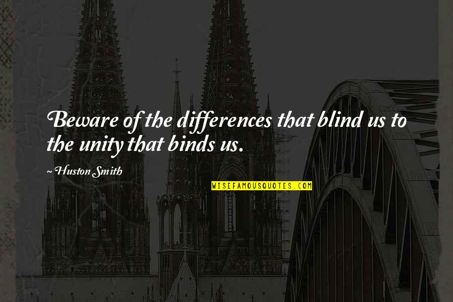 Kazran Sardick Quotes By Huston Smith: Beware of the differences that blind us to