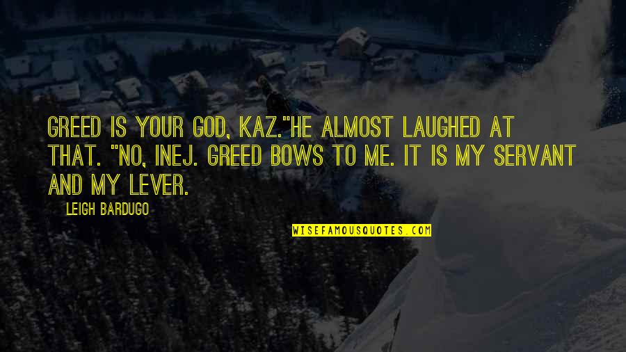 Kaz's Quotes By Leigh Bardugo: Greed is your god, Kaz."He almost laughed at