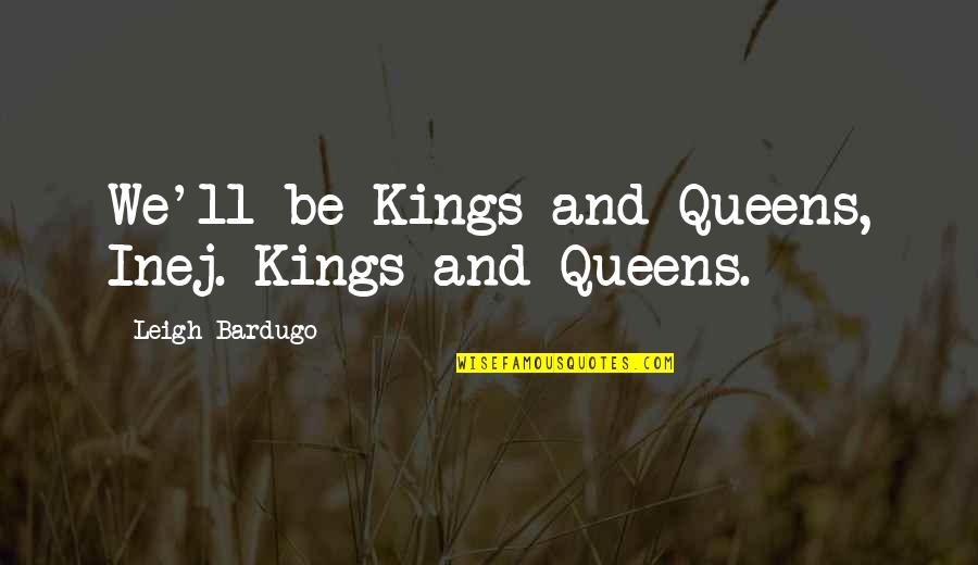 Kaz's Quotes By Leigh Bardugo: We'll be Kings and Queens, Inej. Kings and