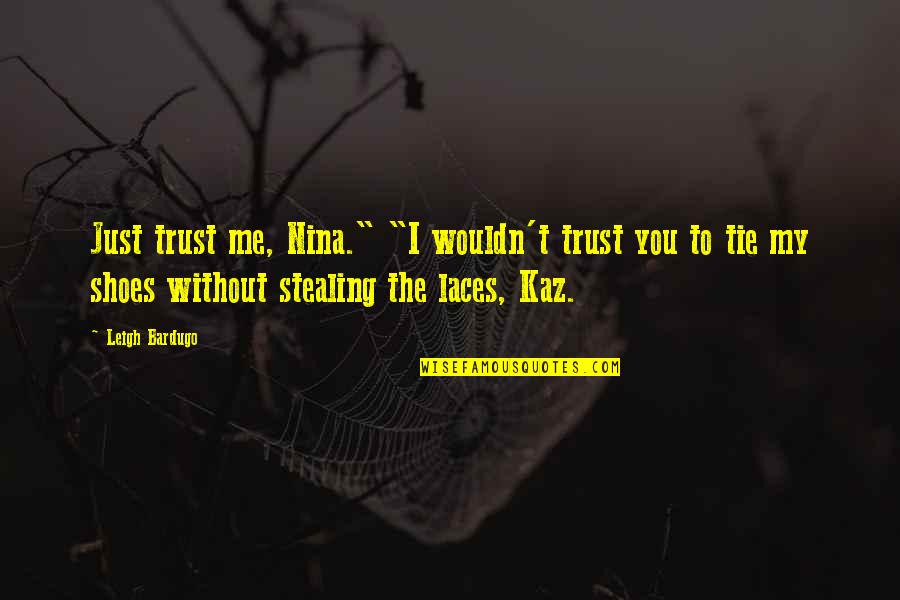 Kaz's Quotes By Leigh Bardugo: Just trust me, Nina." "I wouldn't trust you