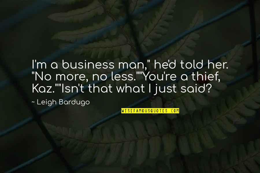 Kaz's Quotes By Leigh Bardugo: I'm a business man," he'd told her. "No