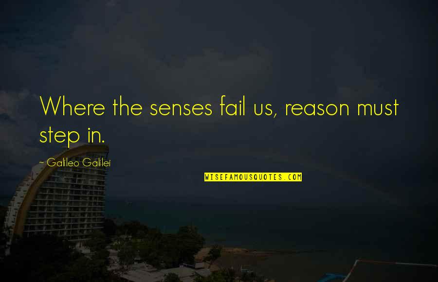 Kazuaki Horitomo Quotes By Galileo Galilei: Where the senses fail us, reason must step Kazuaki Horitomo Quotes By Galileo Galilei: Where the senses fail us, reason must step