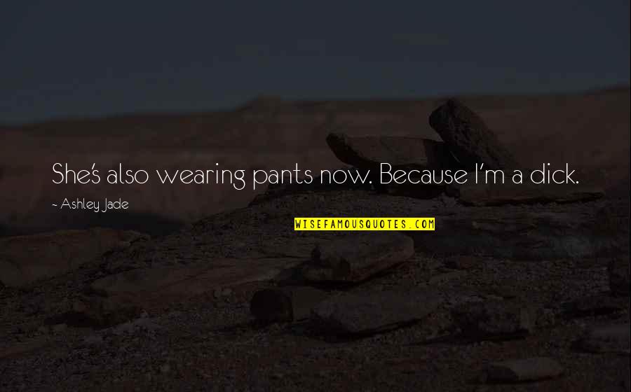 Kazuaki Nagasawa Quotes By Ashley Jade: She's also wearing pants now. Because I'm a