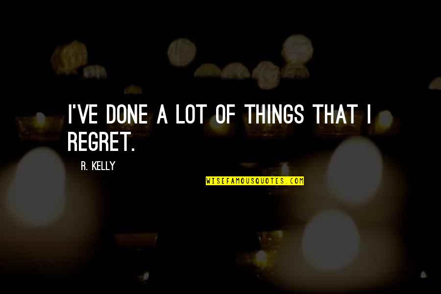 Kazuaki Nagasawa Quotes By R. Kelly: I've done a lot of things that I