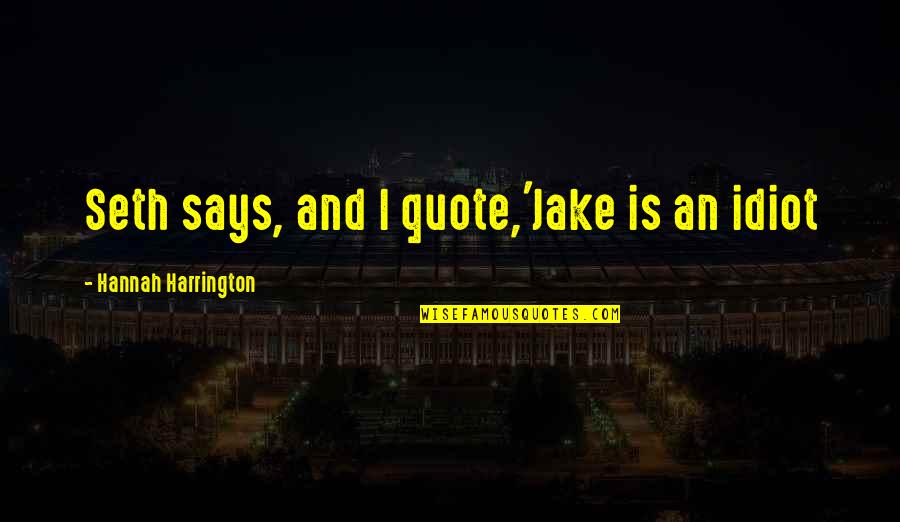 Kazue Gettysburg Quotes By Hannah Harrington: Seth says, and I quote,'Jake is an idiot Kazue Gettysburg Quotes By Hannah Harrington: Seth says, and I quote,'Jake is an idiot