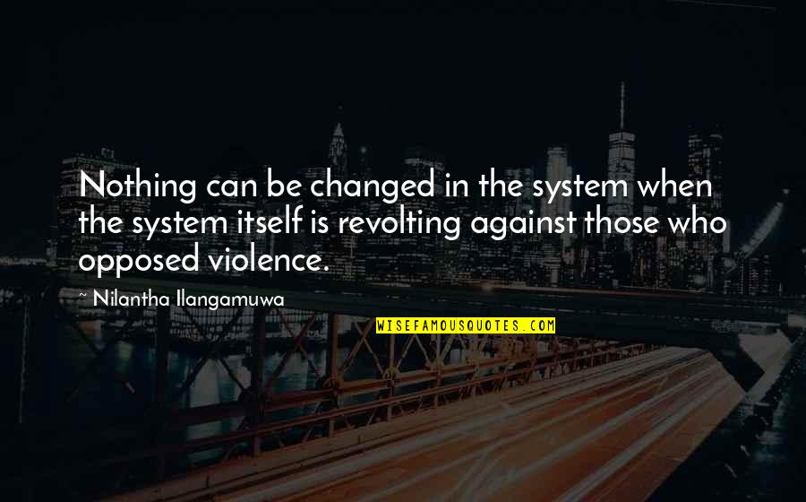 Kazue Gettysburg Quotes By Nilantha Ilangamuwa: Nothing can be changed in the system when