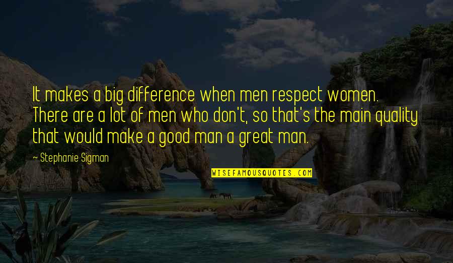 Kazue Gettysburg Quotes By Stephanie Sigman: It makes a big difference when men respect Kazue Gettysburg Quotes By Stephanie Sigman: It makes a big difference when men respect