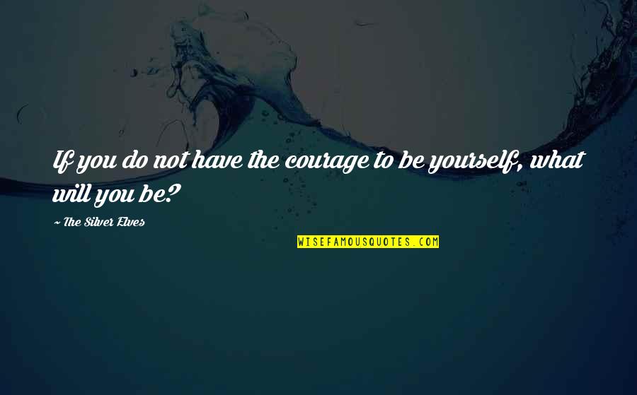 Kazue Gettysburg Quotes By The Silver Elves: If you do not have the courage to Kazue Gettysburg Quotes By The Silver Elves: If you do not have the courage to