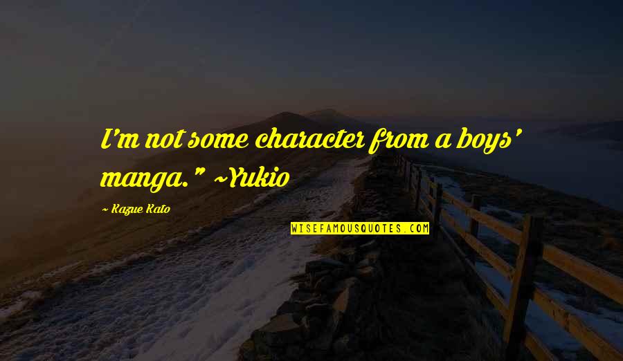 Kazue Quotes By Kazue Kato: I'm not some character from a boys' manga." Kazue Quotes By Kazue Kato: I'm not some character from a boys' manga."