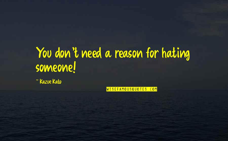 Kazue Quotes By Kazue Kato: You don't need a reason for hating someone! Kazue Quotes By Kazue Kato: You don't need a reason for hating someone!