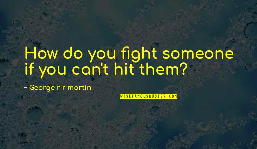 Kazue Takahashi Quotes By George R R Martin: How do you fight someone if you can't Kazue Takahashi Quotes By George R R Martin: How do you fight someone if you can't