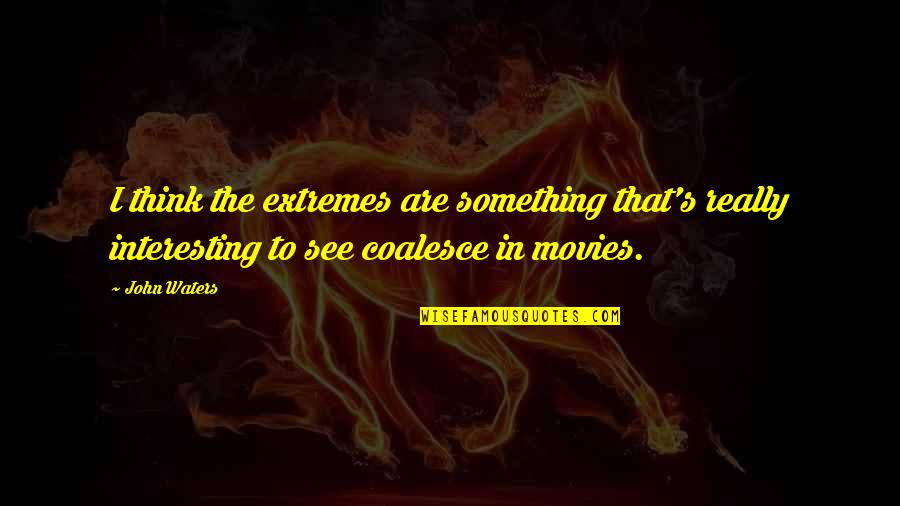 Kazue's Quotes By John Waters: I think the extremes are something that's really Kazue's Quotes By John Waters: I think the extremes are something that's really