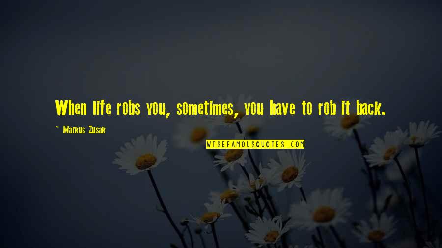Kazuhide Ichikawa Quotes By Markus Zusak: When life robs you, sometimes, you have to Kazuhide Ichikawa Quotes By Markus Zusak: When life robs you, sometimes, you have to