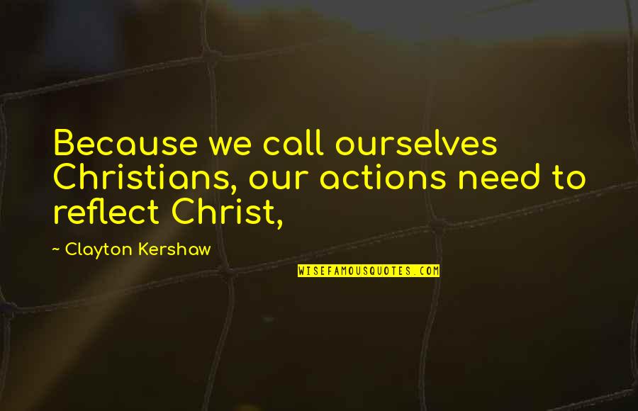 Kazuhide Uekusa Quotes By Clayton Kershaw: Because we call ourselves Christians, our actions need