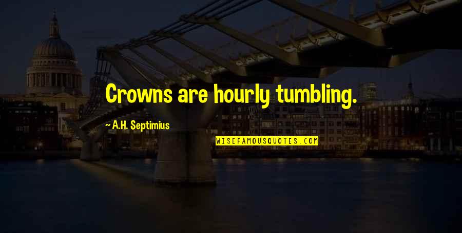 Kazuhide Yamazaki Quotes By A.H. Septimius: Crowns are hourly tumbling. Kazuhide Yamazaki Quotes By A.H. Septimius: Crowns are hourly tumbling.