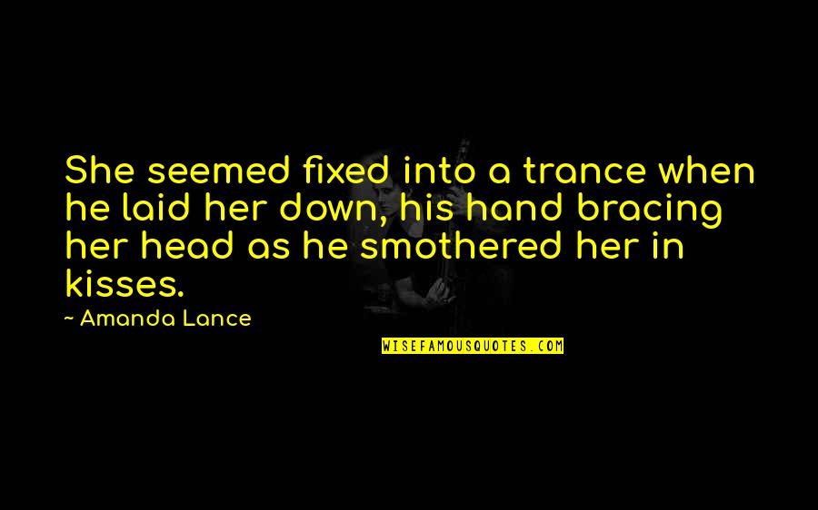 Kazuhide Yamazaki Quotes By Amanda Lance: She seemed fixed into a trance when he Kazuhide Yamazaki Quotes By Amanda Lance: She seemed fixed into a trance when he