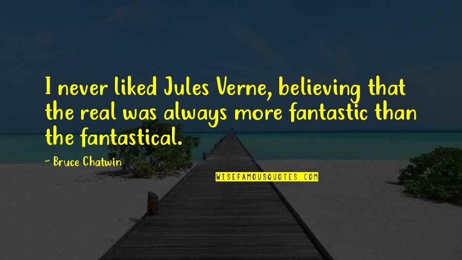 Kazuhide Yamazaki Quotes By Bruce Chatwin: I never liked Jules Verne, believing that the Kazuhide Yamazaki Quotes By Bruce Chatwin: I never liked Jules Verne, believing that the