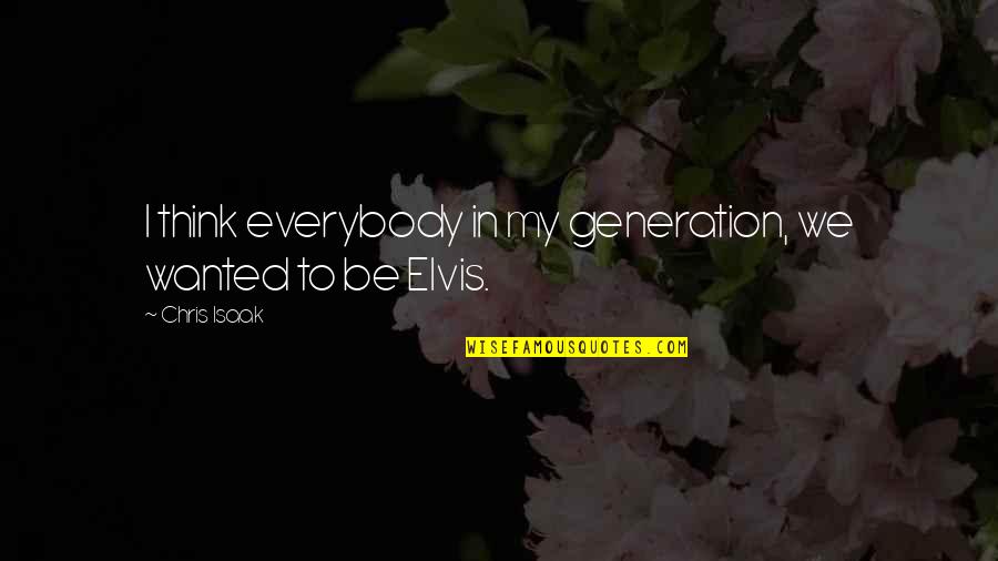 Kazuhiko Nagata Quotes By Chris Isaak: I think everybody in my generation, we wanted