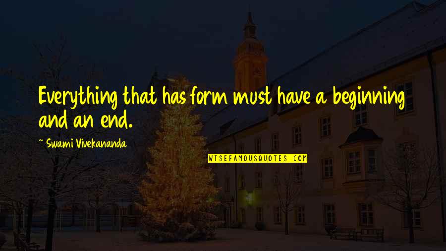 Kazuhiko Nagata Quotes By Swami Vivekananda: Everything that has form must have a beginning Kazuhiko Nagata Quotes By Swami Vivekananda: Everything that has form must have a beginning