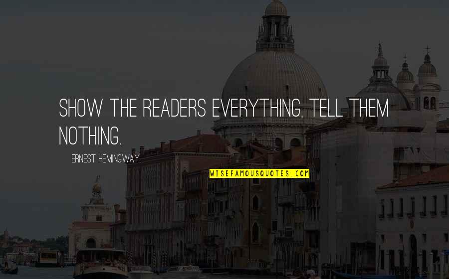 Kazuho Nagashima Quotes By Ernest Hemingway,: Show the readers everything, tell them nothing. Kazuho Nagashima Quotes By Ernest Hemingway,: Show the readers everything, tell them nothing.