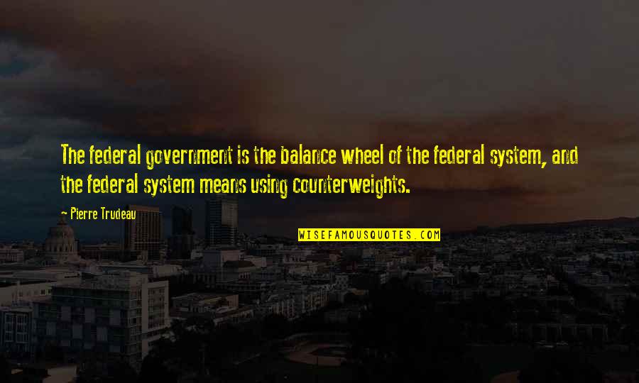 Kazuho Yoshii Quotes By Pierre Trudeau: The federal government is the balance wheel of