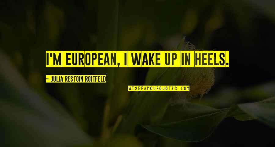 Kazuichi X Quotes By Julia Restoin Roitfeld: I'm European, I wake up in heels. Kazuichi X Quotes By Julia Restoin Roitfeld: I'm European, I wake up in heels.