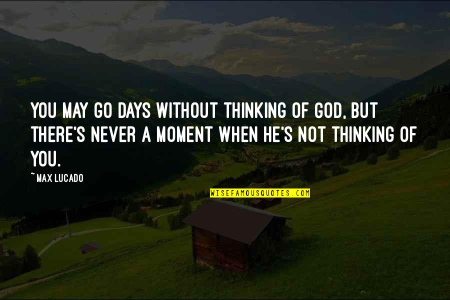 Kazuichi X Quotes By Max Lucado: You may go days without thinking of God, Kazuichi X Quotes By Max Lucado: You may go days without thinking of God,