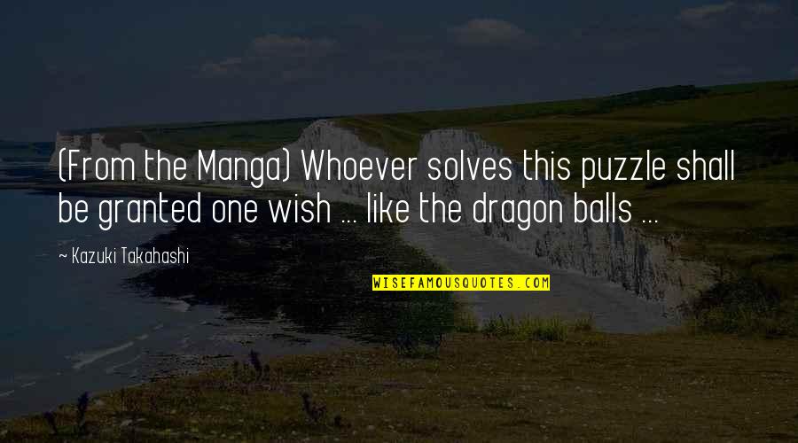 Kazuki Takahashi Quotes By Kazuki Takahashi: (From the Manga) Whoever solves this puzzle shall