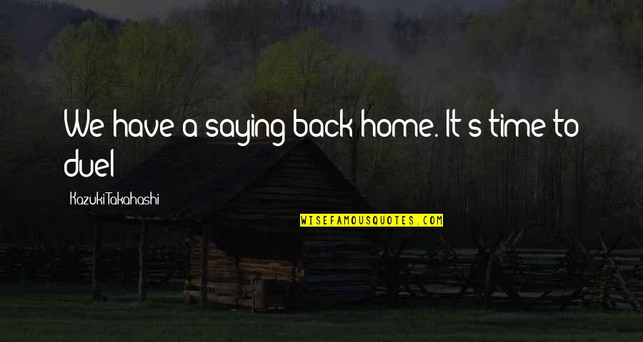 Kazuki Takahashi Quotes By Kazuki Takahashi: We have a saying back home. It's time