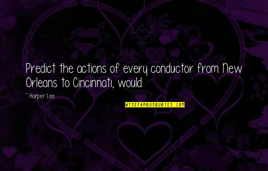 Kazukiyo Nishikioris Birthplace Quotes By Harper Lee: Predict the actions of every conductor from New