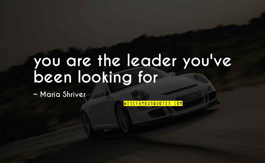 Kazukiyo Soga Quotes By Maria Shriver: you are the leader you've been looking for Kazukiyo Soga Quotes By Maria Shriver: you are the leader you've been looking for