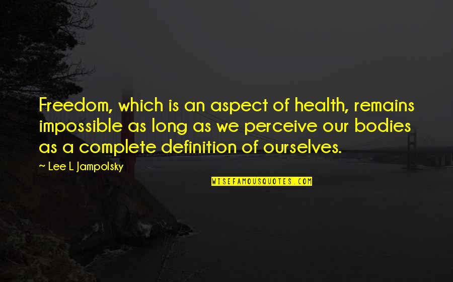Kazuko Kano Quotes By Lee L Jampolsky: Freedom, which is an aspect of health, remains Kazuko Kano Quotes By Lee L Jampolsky: Freedom, which is an aspect of health, remains