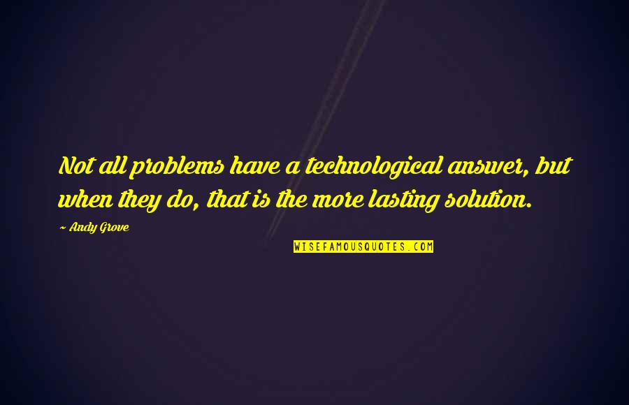 Kazuko Quotes By Andy Grove: Not all problems have a technological answer, but Kazuko Quotes By Andy Grove: Not all problems have a technological answer, but