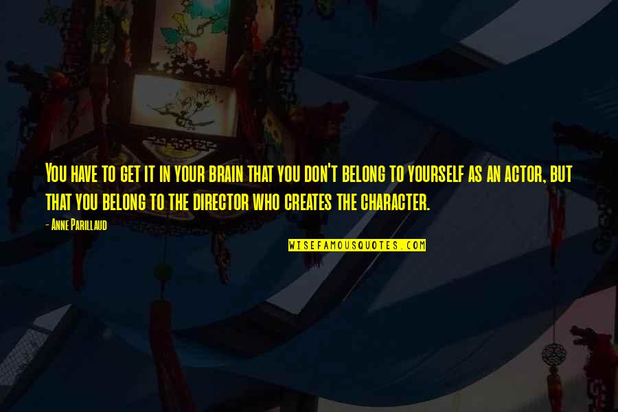 Kazuma S Cry Ed Quotes By Anne Parillaud: You have to get it in your brain Kazuma S Cry Ed Quotes By Anne Parillaud: You have to get it in your brain