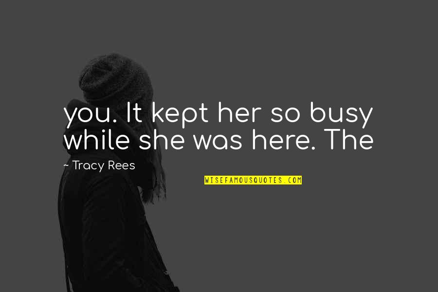 Kazumasa Kikunaga Quotes By Tracy Rees: you. It kept her so busy while she