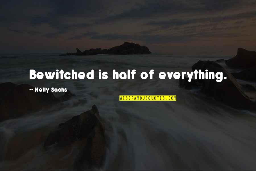 Kazumi Sawatari Quotes By Nelly Sachs: Bewitched is half of everything.