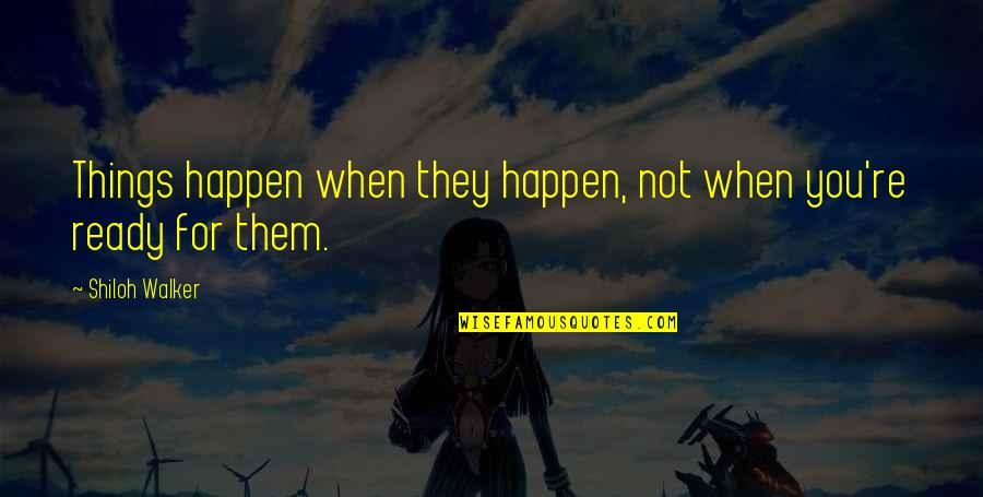 Kazumi Sawatari Quotes By Shiloh Walker: Things happen when they happen, not when you're