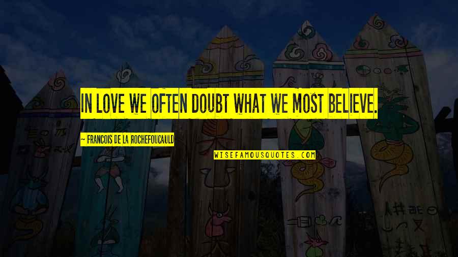 Kazunari Miyoshi Quotes By Francois De La Rochefoucauld: In love we often doubt what we most Kazunari Miyoshi Quotes By Francois De La Rochefoucauld: In love we often doubt what we most