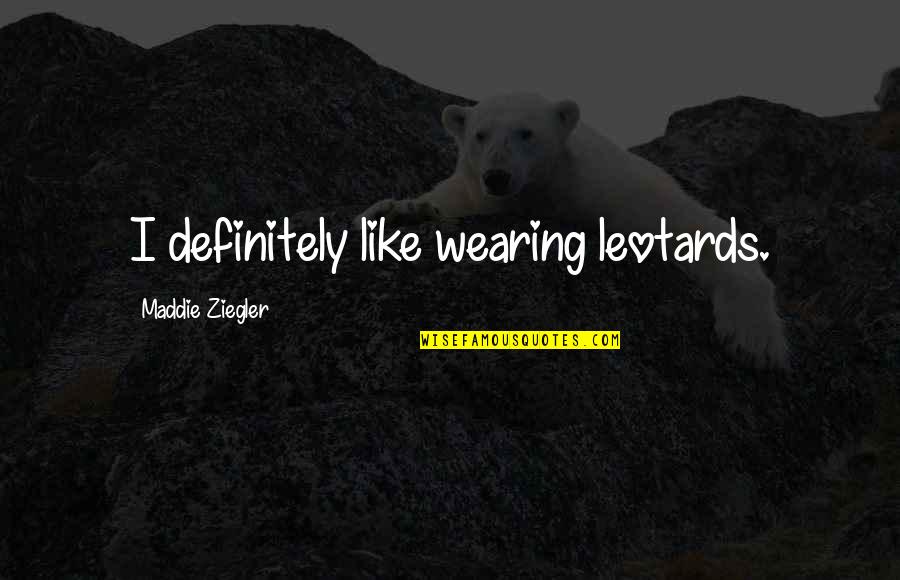 Kazunari Miyoshi Quotes By Maddie Ziegler: I definitely like wearing leotards. Kazunari Miyoshi Quotes By Maddie Ziegler: I definitely like wearing leotards.