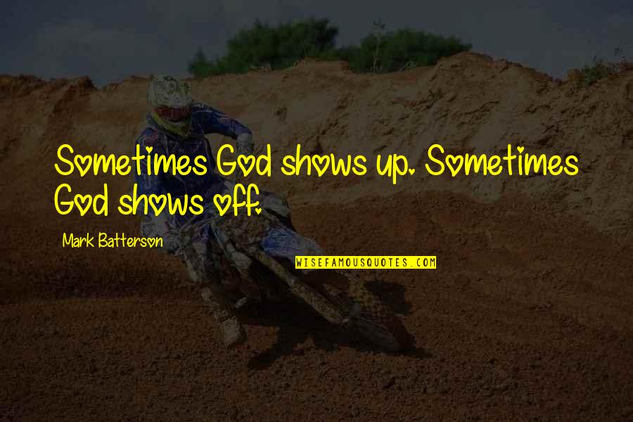 Kazunari Takao Quotes By Mark Batterson: Sometimes God shows up. Sometimes God shows off.