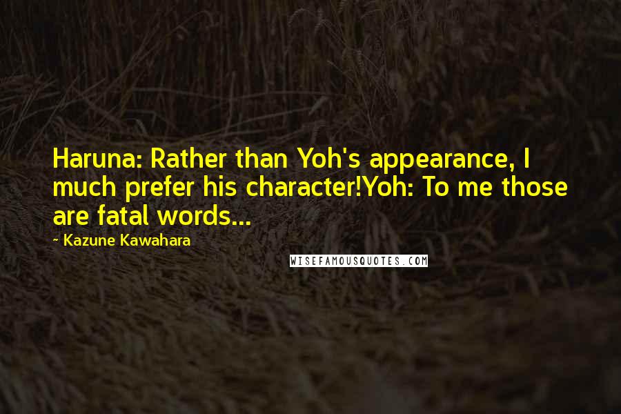 Kazune Kawahara quotes: Haruna: Rather than Yoh's appearance, I much prefer his character!Yoh: To me those are fatal words...