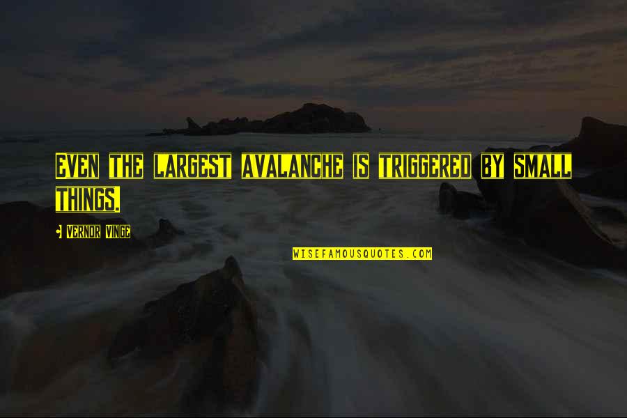 Kazunori Sushi Quotes By Vernor Vinge: Even the largest avalanche is triggered by small Kazunori Sushi Quotes By Vernor Vinge: Even the largest avalanche is triggered by small