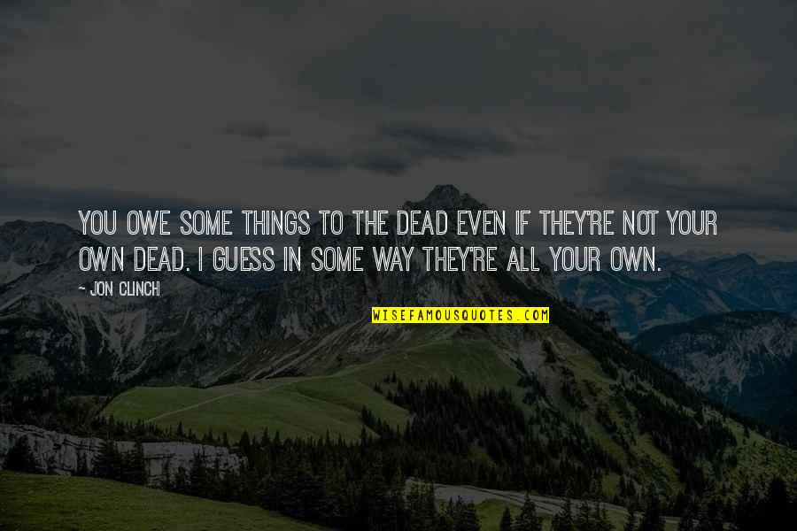 Kazuo Ishiguro Remains Of The Day Quotes By Jon Clinch: You owe some things to the dead even Kazuo Ishiguro Remains Of The Day Quotes By Jon Clinch: You owe some things to the dead even