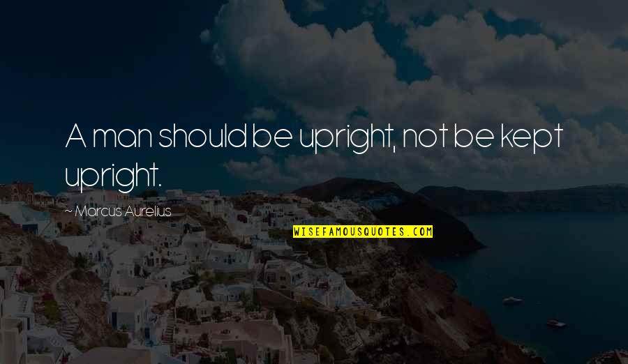 Kazuo Ishiguro Remains Of The Day Quotes By Marcus Aurelius: A man should be upright, not be kept Kazuo Ishiguro Remains Of The Day Quotes By Marcus Aurelius: A man should be upright, not be kept