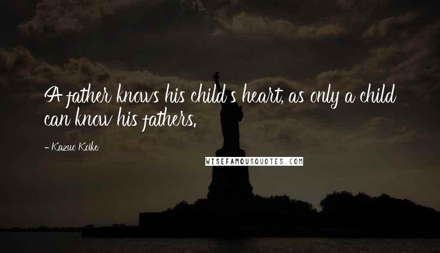 Kazuo Koike quotes: A father knows his child's heart, as only a child can know his fathers.