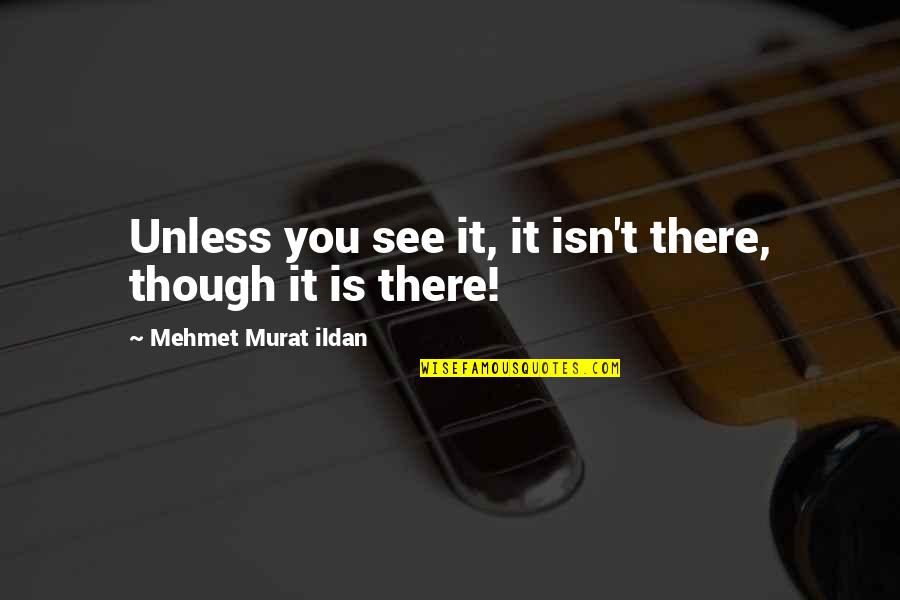 Kazuto Quotes By Mehmet Murat Ildan: Unless you see it, it isn't there, though Kazuto Quotes By Mehmet Murat Ildan: Unless you see it, it isn't there, though