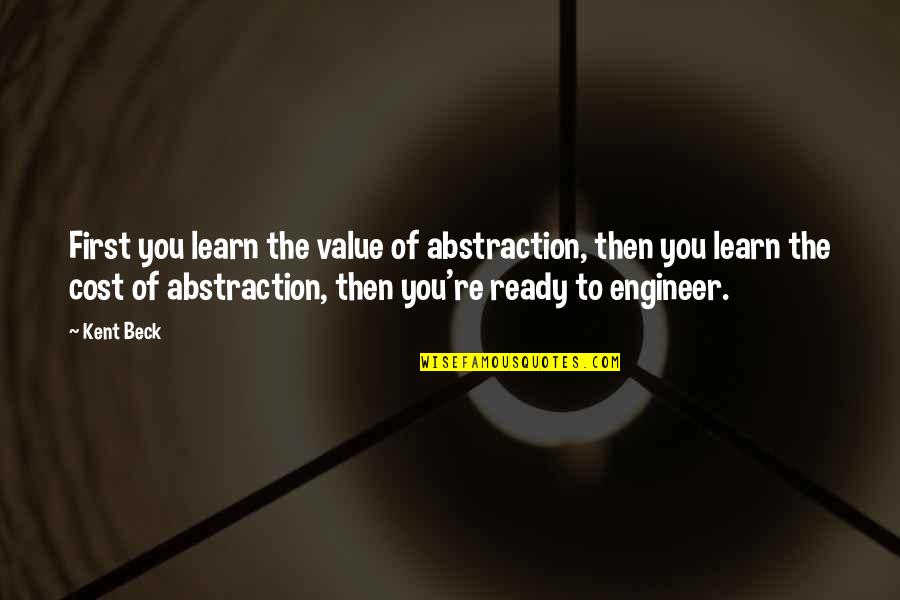 Kazutoyo Komatsu Quotes By Kent Beck: First you learn the value of abstraction, then