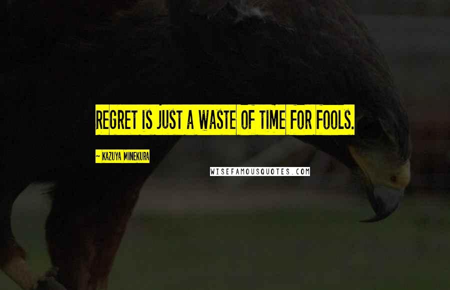 Kazuya Minekura quotes: Regret is just a waste of time for fools.