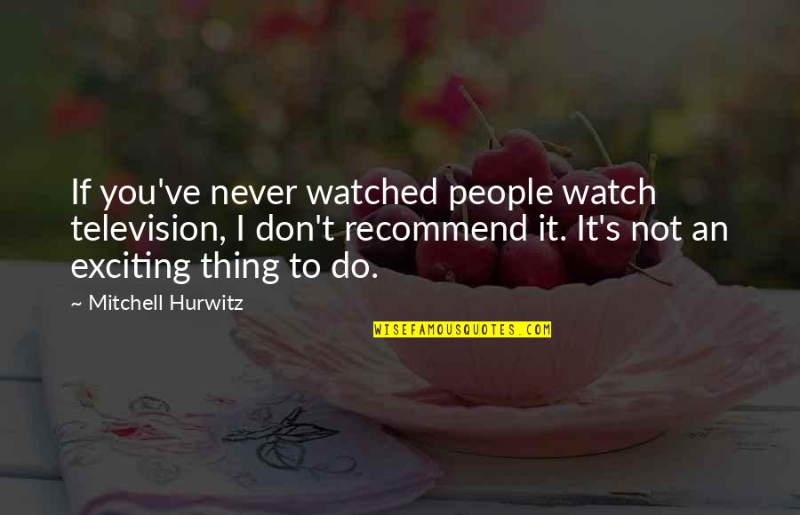 Kazuya Street Fighter X Tekken Quotes By Mitchell Hurwitz: If you've never watched people watch television, I Kazuya Street Fighter X Tekken Quotes By Mitchell Hurwitz: If you've never watched people watch television, I