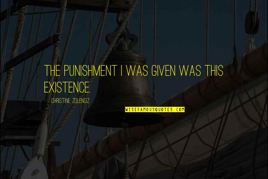 Kazuyasu Kimura Quotes By Christine Zolendz: The punishment I was given was this existence. Kazuyasu Kimura Quotes By Christine Zolendz: The punishment I was given was this existence.